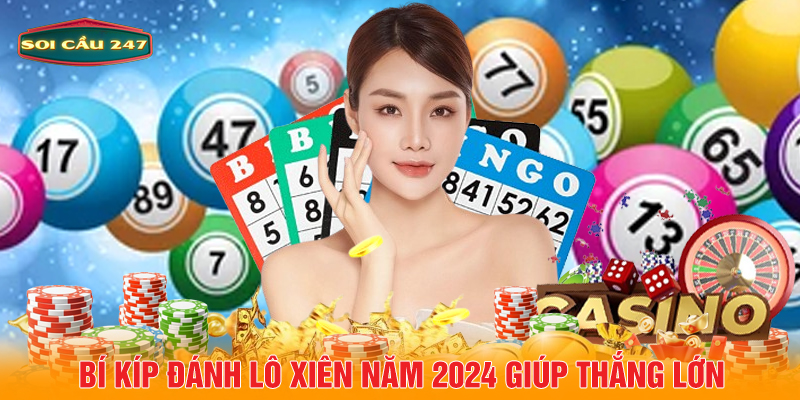 Bí kíp đánh lô xiên năm 2024 giúp thắng lớn