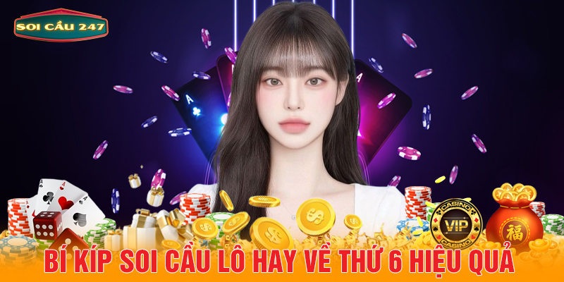 Bí kíp soi cầu lô hay về thứ 6 hiệu quả