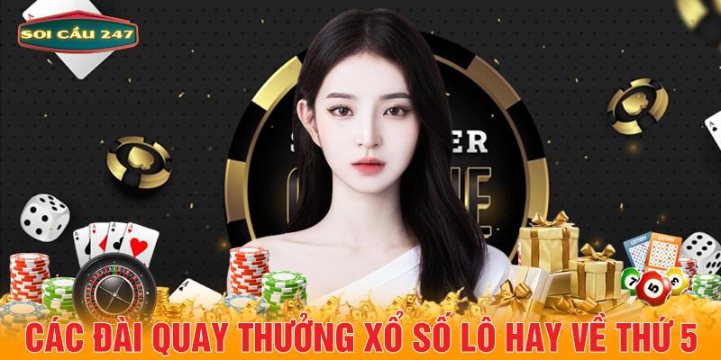 Các đài quay thưởng xổ số lô hay về thứ 5