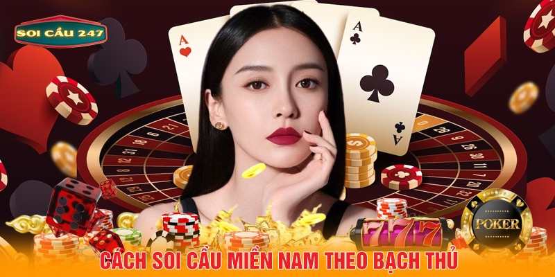 Cách soi cầu miền Nam theo bạch thủ