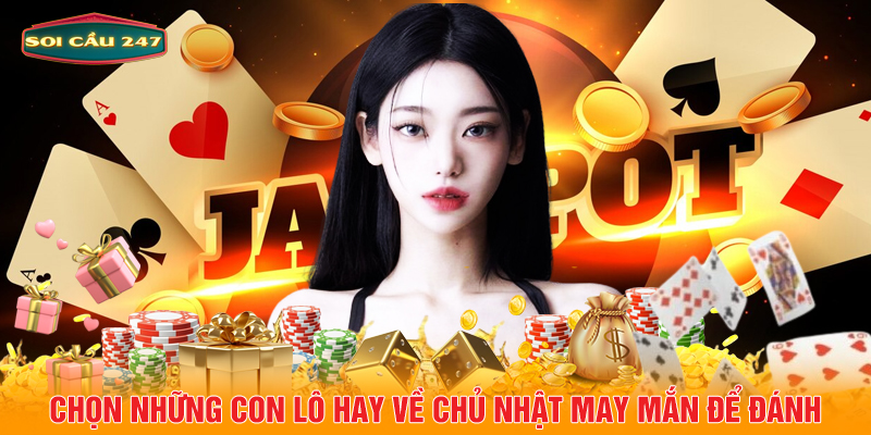 Chọn những con lô hay về chủ nhật may mắn để đánh