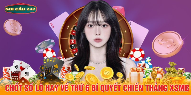 Chốt số lô hay về thứ 6 bí quyết chiến thắng XSMB