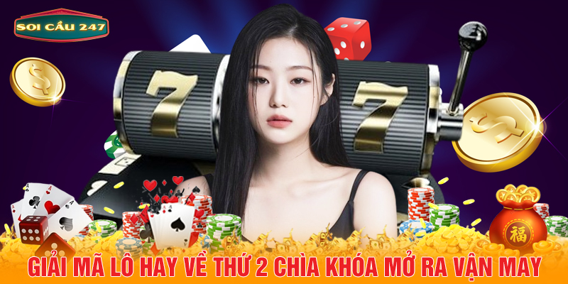 Giải mã lô hay về thứ 2 chìa khóa mở ra vận may