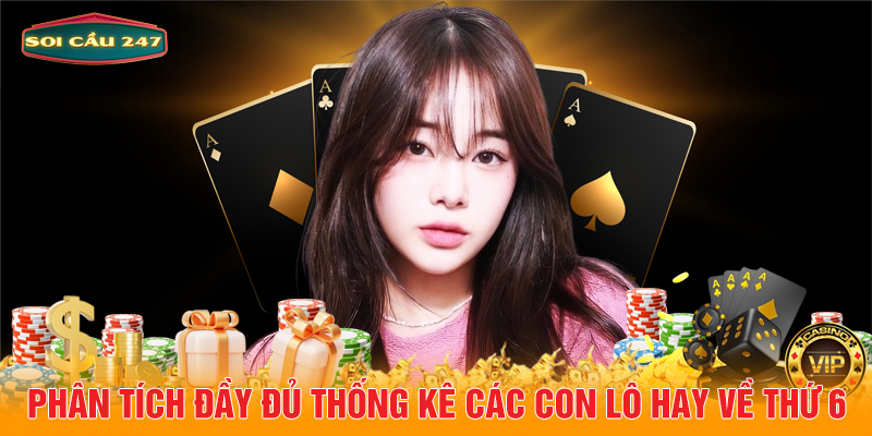 Phân tích đầy đủ thống kê các con lô hay về thứ 6