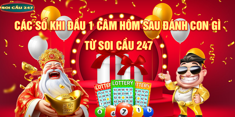 Các số khi đầu 1 câm hôm sau đánh con gì từ soi cầu 247