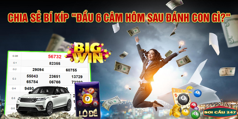 Chia sẻ bí kíp đầu 6 Câm hôm sau đánh con gì?