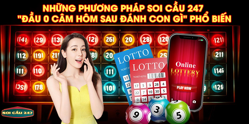 Những phương pháp soi cầu 247 "đầu 0 câm hôm sau đánh con gì" phổ biến